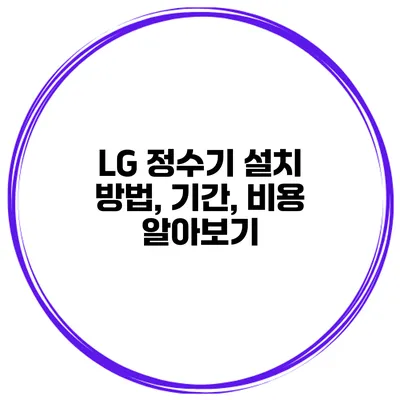 LG 정수기 설치 방법, 기간, 비용 알아보기