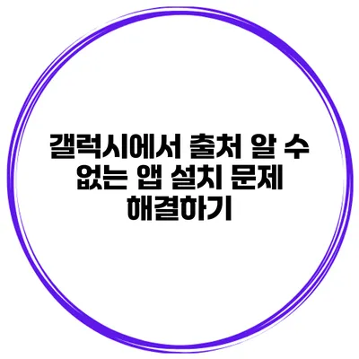 갤럭시에서 출처 알 수 없는 앱 설치 문제 해결하기