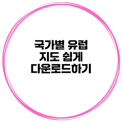 국가별 유럽 지도 쉽게 다운로드하기