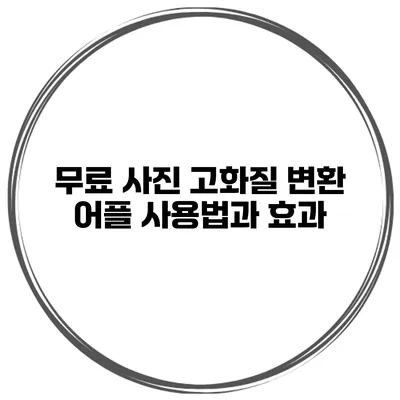무료 사진 고화질 변환 어플 사용법과 효과