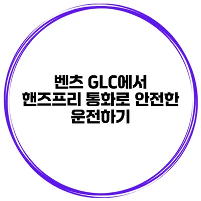 벤츠 GLC에서 핸즈프리 통화로 안전한 운전하기