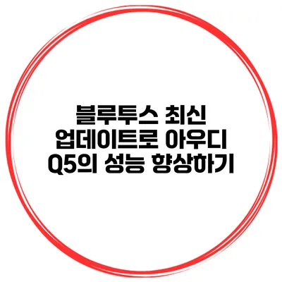 블루투스 최신 업데이트로 아우디 Q5의 성능 향상하기