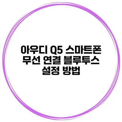 아우디 Q5 스마트폰 무선 연결 블루투스 설정 방법