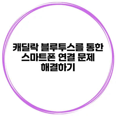 캐딜락 블루투스를 통한 스마트폰 연결 문제 해결하기