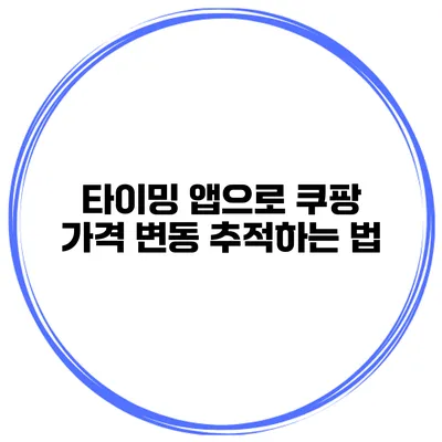 타이밍 앱으로 쿠팡 가격 변동 추적하는 법